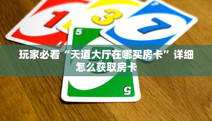 玩家必看“天道大厅在哪买房卡”详细怎么获取房卡