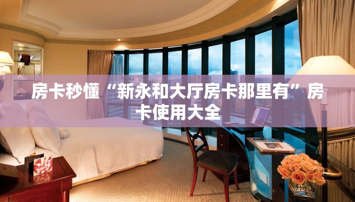 房卡秒懂“新永和大厅房卡那里有”房卡使用大全