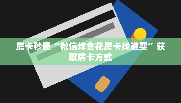 房卡秒懂“微信炸金花房卡找谁买”获取房卡方式