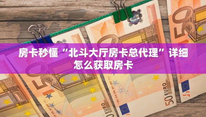 房卡秒懂“北斗大厅房卡总代理”详细怎么获取房卡