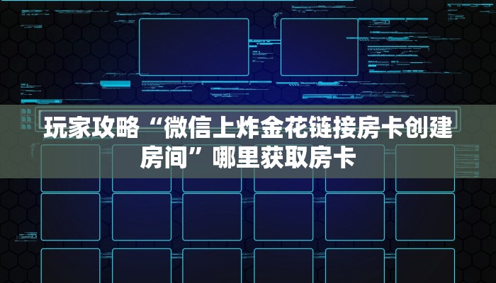 玩家攻略“微信上炸金花链接房卡创建房间”哪里获取房卡
