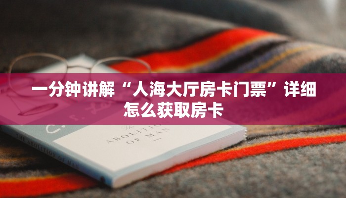 一分钟讲解“人海大厅房卡门票”详细怎么获取房卡