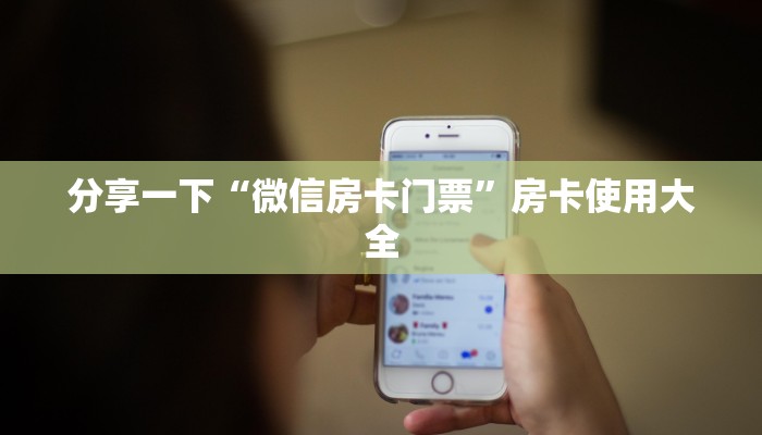 分享一下“微信房卡门票”房卡使用大全