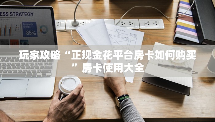 玩家攻略“正规金花平台房卡如何购买”房卡使用大全