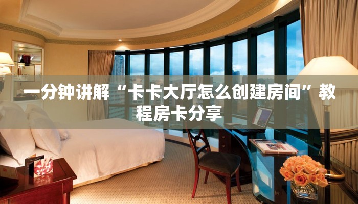 一分钟讲解“卡卡大厅怎么创建房间”教程房卡分享
