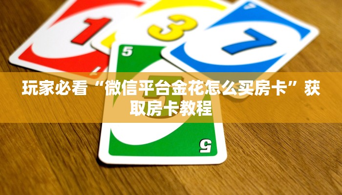 玩家必看“微信平台金花怎么买房卡”获取房卡教程