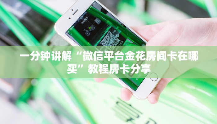 一分钟讲解“微信平台金花房间卡在哪买”教程房卡分享