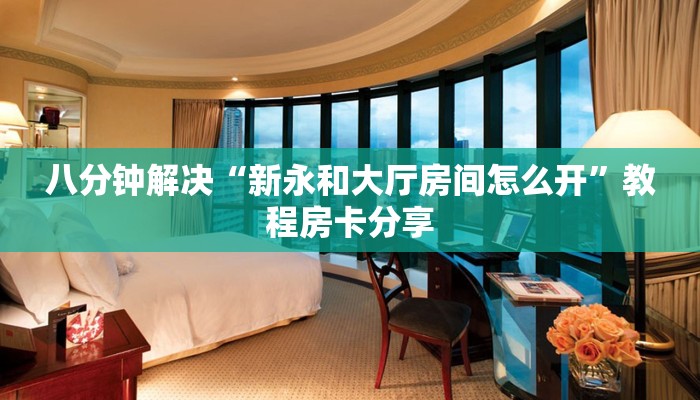 八分钟解决“新永和大厅房间怎么开”教程房卡分享