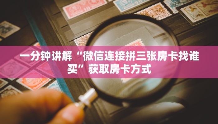 一分钟讲解“微信连接拼三张房卡找谁买”获取房卡方式