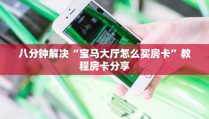 八分钟解决“宝马大厅怎么买房卡”教程房卡分享