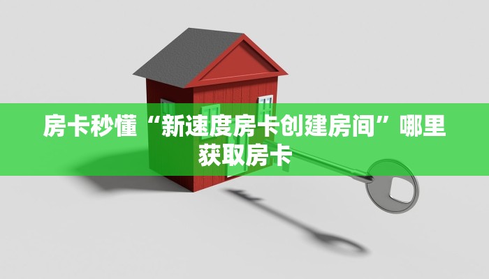 房卡秒懂“新速度房卡创建房间”哪里获取房卡