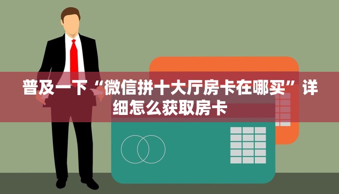 普及一下“微信拼十大厅房卡在哪买”详细怎么获取房卡