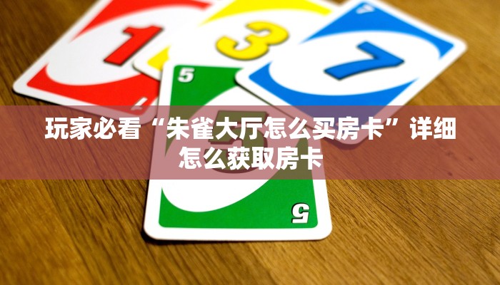 玩家必看“朱雀大厅怎么买房卡”详细怎么获取房卡