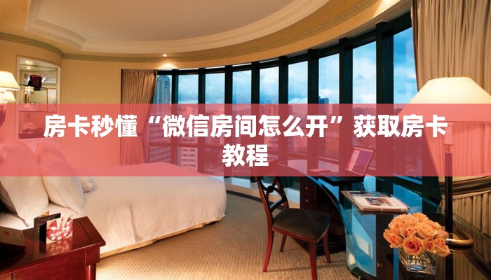 房卡秒懂“微信房间怎么开”获取房卡教程