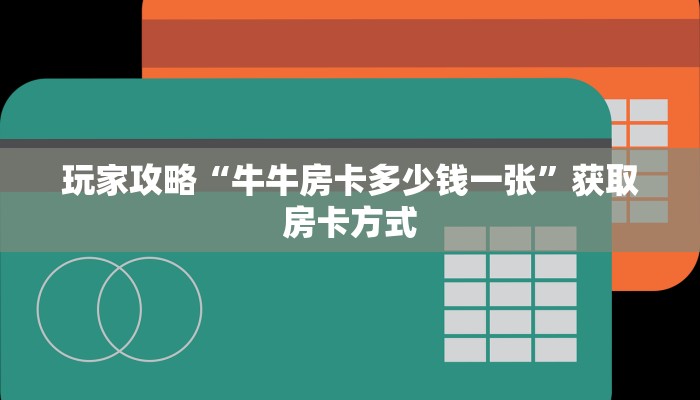 玩家攻略“牛牛房卡多少钱一张”获取房卡方式