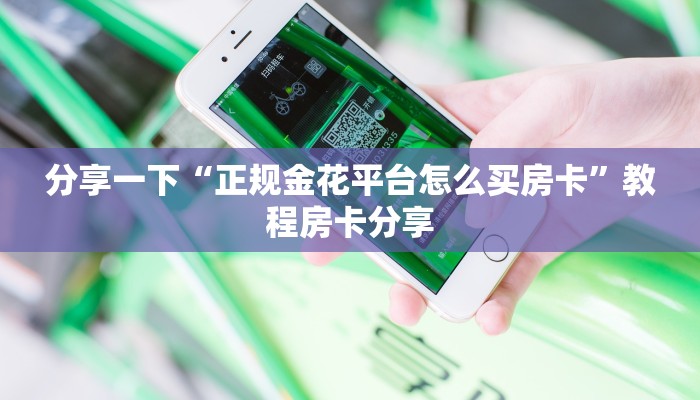 分享一下“正规金花平台怎么买房卡”教程房卡分享