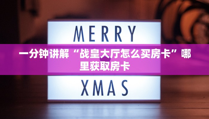 一分钟讲解“战皇大厅怎么买房卡”哪里获取房卡