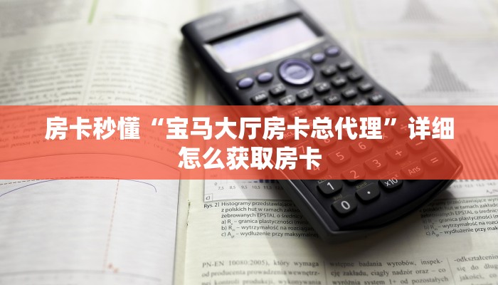 房卡秒懂“宝马大厅房卡总代理”详细怎么获取房卡