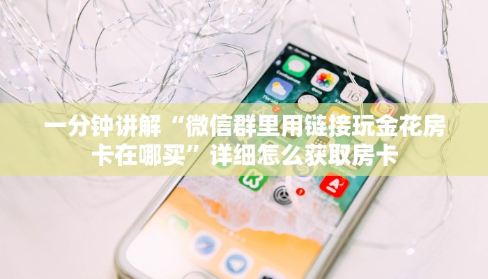 一分钟讲解“微信群里用链接玩金花房卡在哪买”详细怎么获取房卡