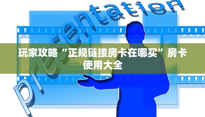 玩家攻略“正规链接房卡在哪买”房卡使用大全