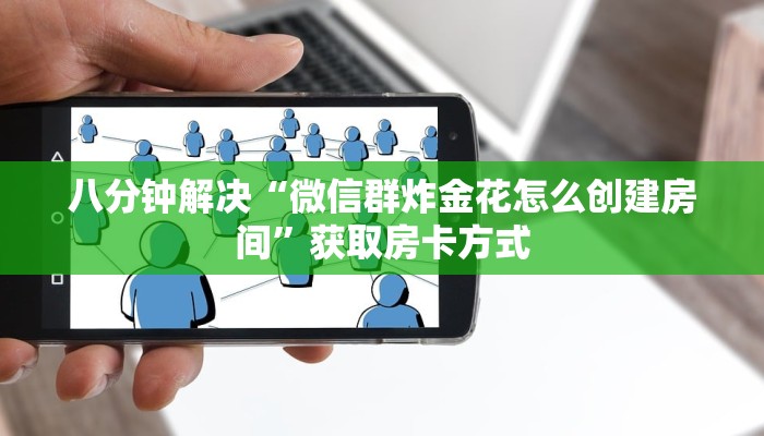 八分钟解决“微信群炸金花怎么创建房间”获取房卡方式