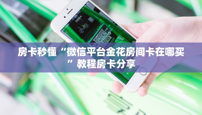 房卡秒懂“微信平台金花房间卡在哪买”教程房卡分享