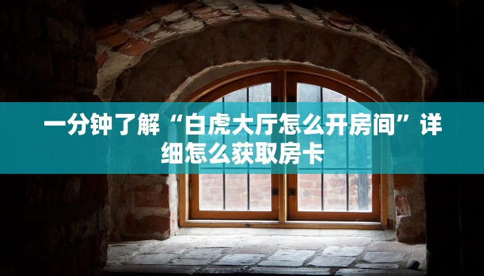 一分钟了解“白虎大厅怎么开房间”详细怎么获取房卡