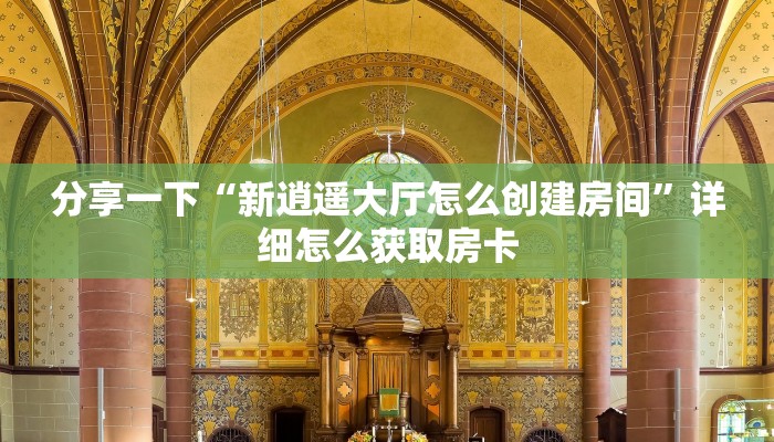 分享一下“新逍遥大厅怎么创建房间”详细怎么获取房卡