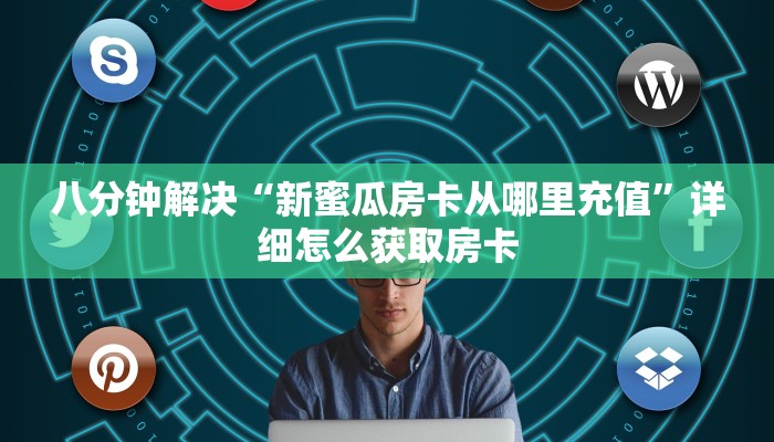 八分钟解决“新蜜瓜房卡从哪里充值”详细怎么获取房卡