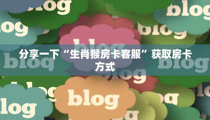 分享一下“生肖猴房卡客服”获取房卡方式