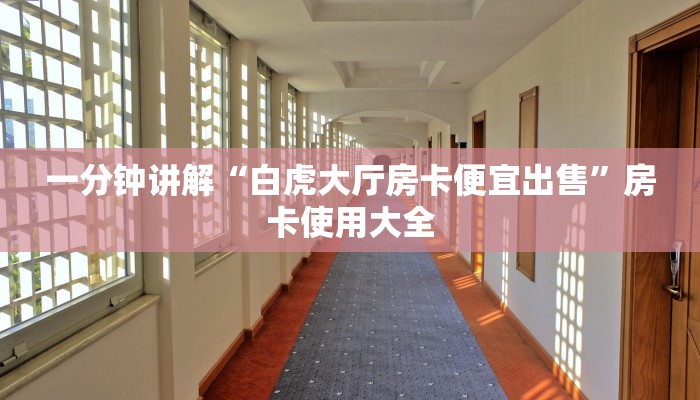 一分钟讲解“白虎大厅房卡便宜出售”房卡使用大全