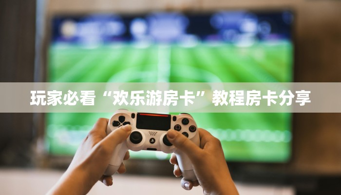 玩家攻略“微信链接拼三张房卡去哪买”哪里获取房卡