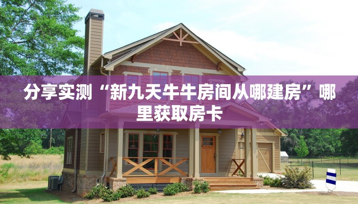 分享实测“新九天牛牛房间从哪建房”哪里获取房卡