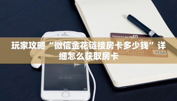 玩家攻略“微信金花链接房卡多少钱”详细怎么获取房卡