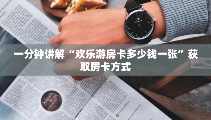 一分钟讲解“欢乐游房卡多少钱一张”获取房卡方式