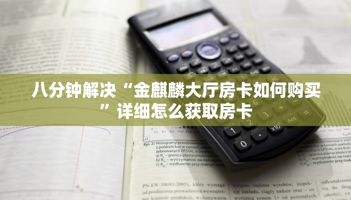 八分钟解决“金麒麟大厅房卡如何购买”详细怎么获取房卡