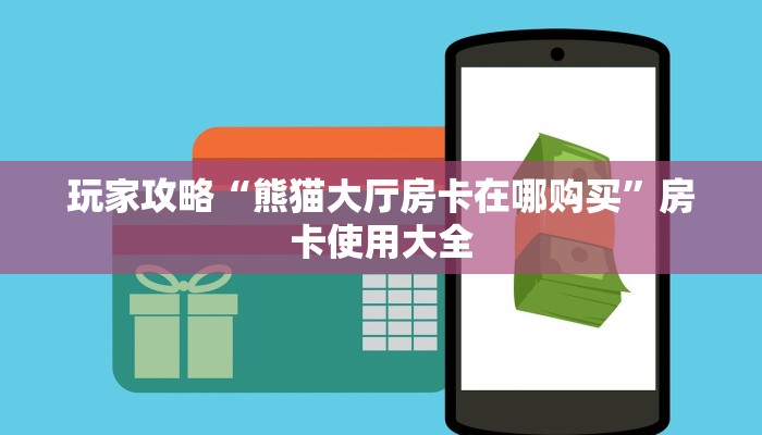 玩家攻略“熊猫大厅房卡在哪购买”房卡使用大全