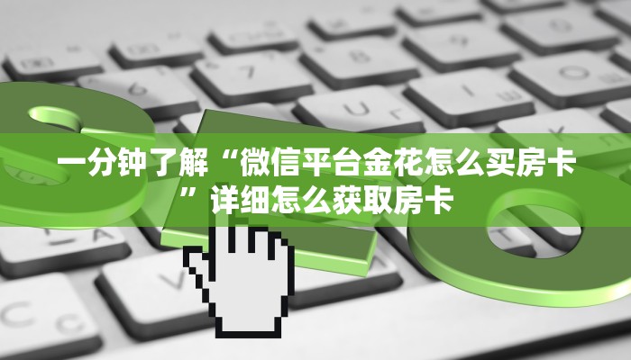 一分钟了解“微信平台金花怎么买房卡”详细怎么获取房卡