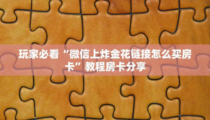 玩家必看“微信上炸金花链接怎么买房卡”教程房卡分享