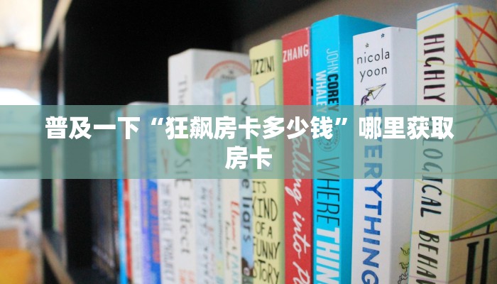 普及一下“狂飙房卡多少钱”哪里获取房卡