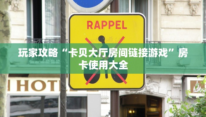 玩家攻略“卡贝大厅房间链接游戏”房卡使用大全