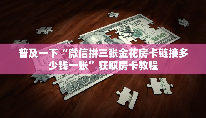 普及一下“微信拼三张金花房卡链接多少钱一张”获取房卡教程