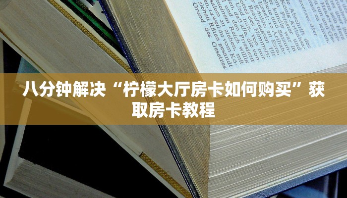八分钟解决“柠檬大厅房卡如何购买”获取房卡教程