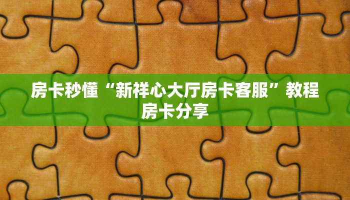 房卡秒懂“新祥心大厅房卡客服”教程房卡分享