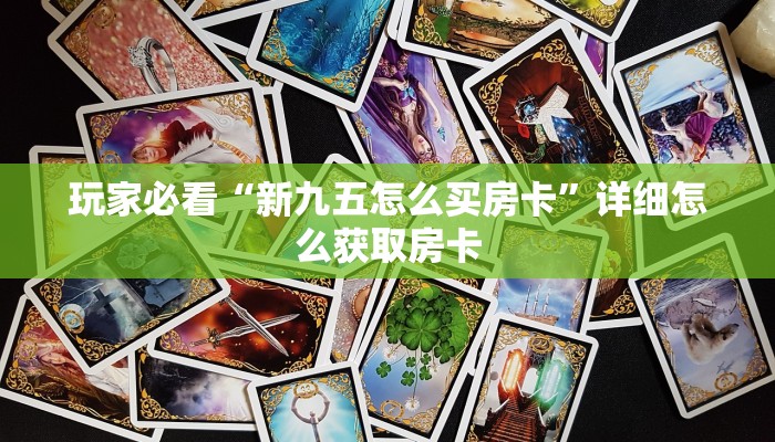 玩家必看“新九五怎么买房卡”详细怎么获取房卡