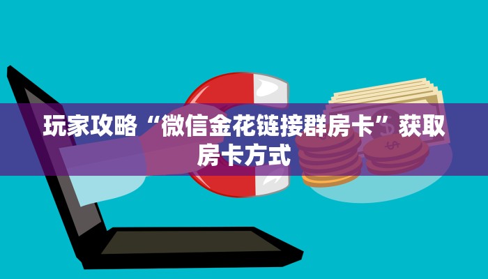 玩家攻略“微信金花链接群房卡”获取房卡方式