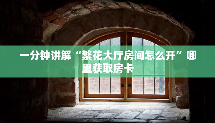一分钟讲解“繁花大厅房间怎么开”哪里获取房卡