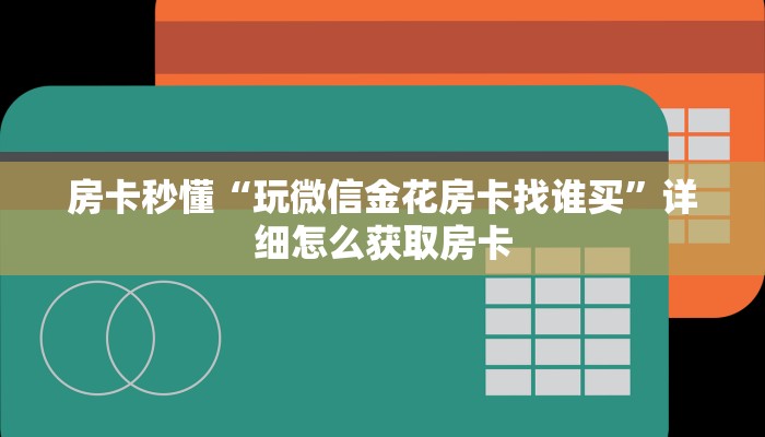 房卡秒懂“玩微信金花房卡找谁买”详细怎么获取房卡