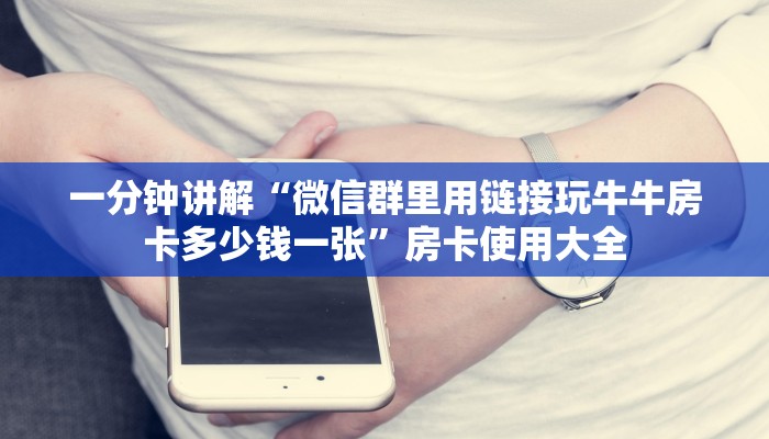 一分钟讲解“微信群里用链接玩牛牛房卡多少钱一张”房卡使用大全