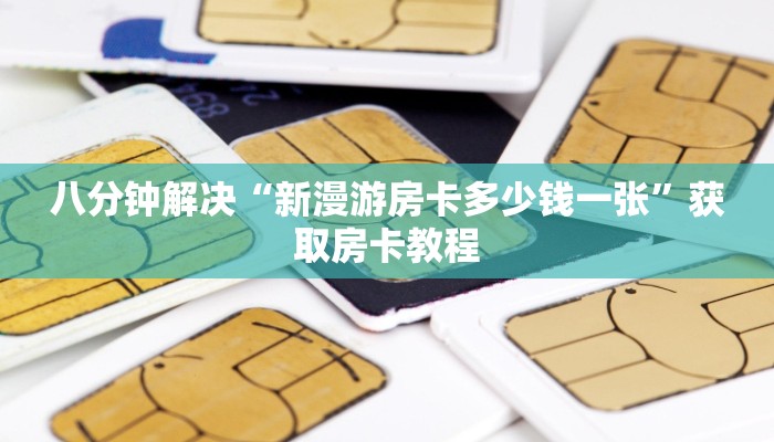 八分钟解决“新漫游房卡多少钱一张”获取房卡教程